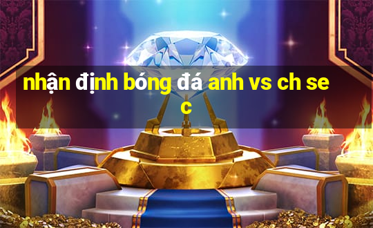 nhận định bóng đá anh vs ch sec