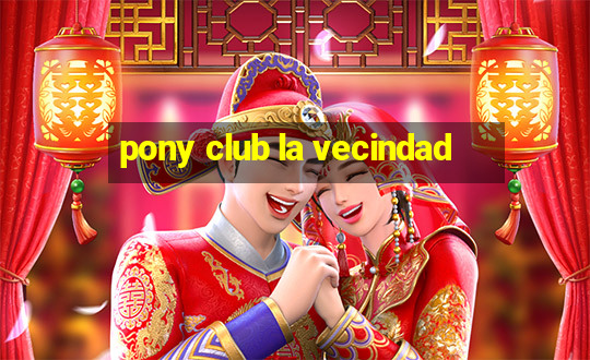 pony club la vecindad