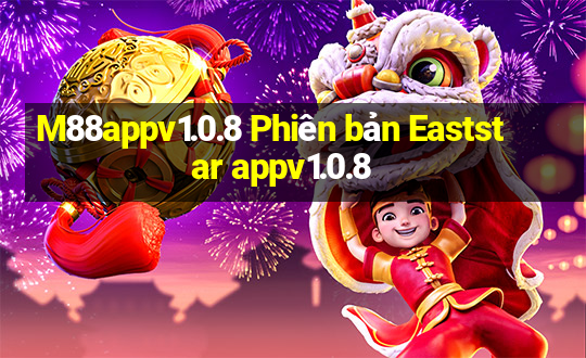 M88appv1.0.8 Phiên bản Eaststar appv1.0.8