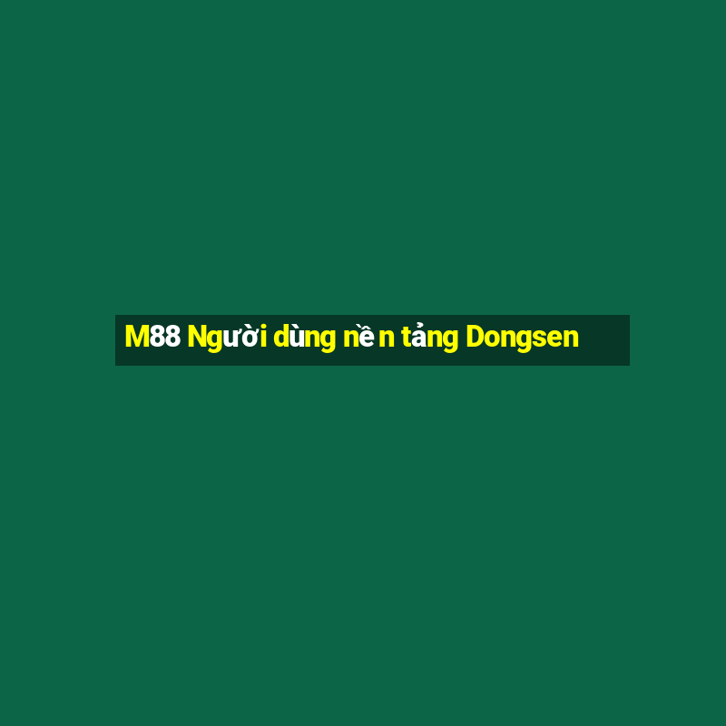 M88 Người dùng nền tảng Dongsen