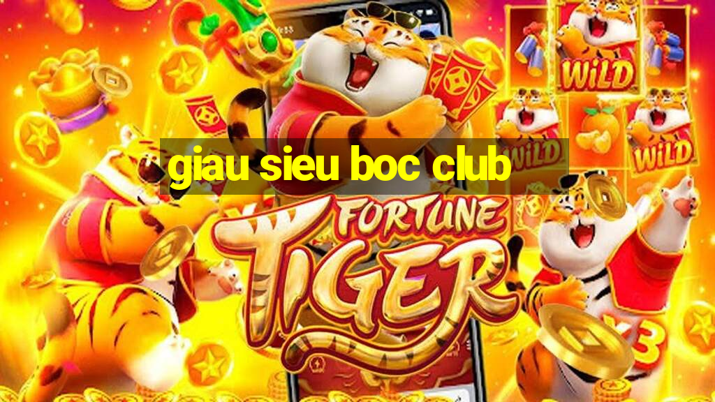 giau sieu boc club