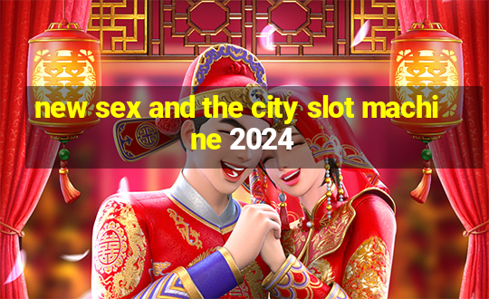 new sex and the city slot machine 2024