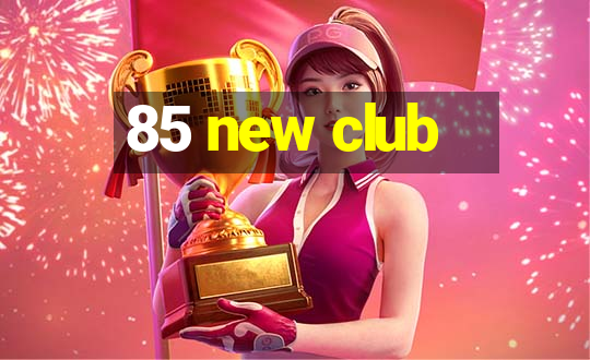 85 new club