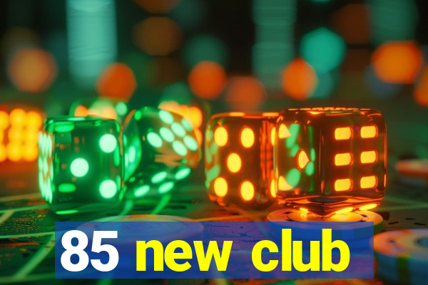 85 new club