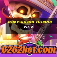 quay hu doi thuong 2024