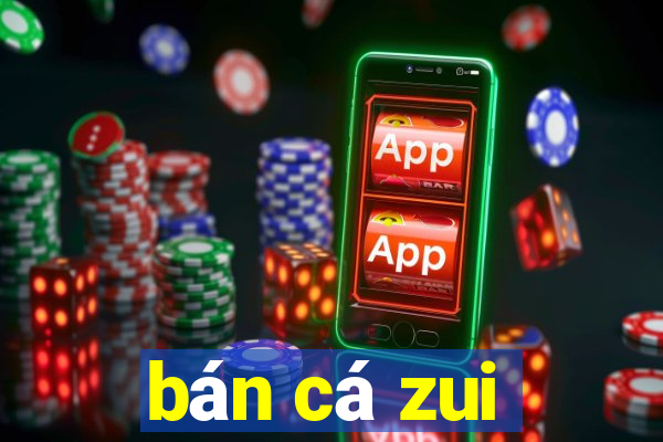 bán cá zui