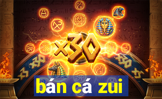 bán cá zui