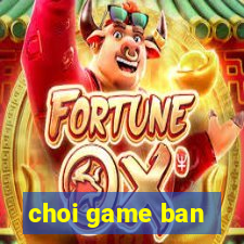 choi game ban