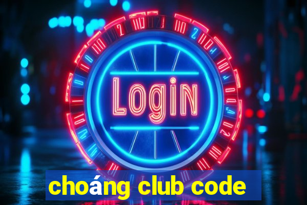 choáng club code