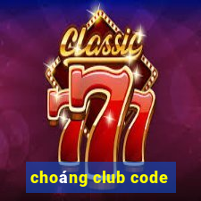 choáng club code