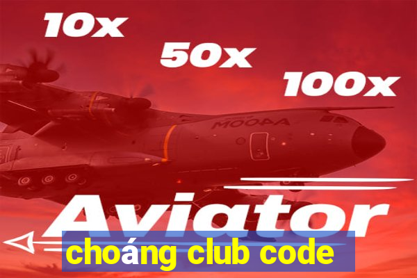 choáng club code