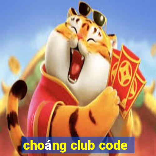 choáng club code