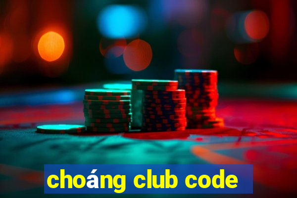 choáng club code