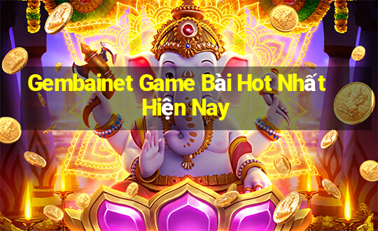 Gembainet Game Bài Hot Nhất Hiện Nay