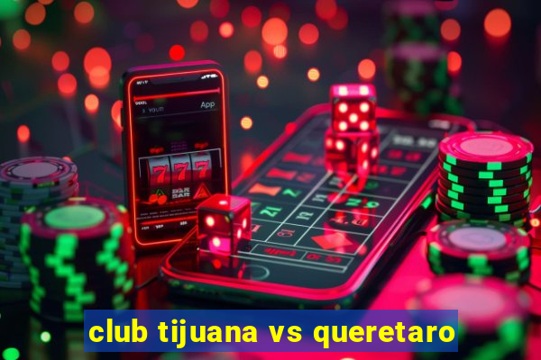 club tijuana vs queretaro