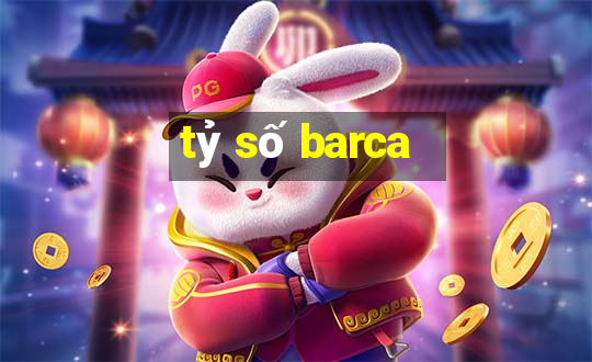 tỷ số barca