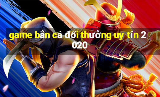 game bắn cá đổi thưởng uy tín 2020