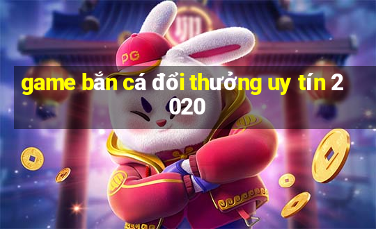 game bắn cá đổi thưởng uy tín 2020