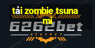 tải zombie tsunami