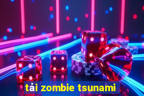 tải zombie tsunami