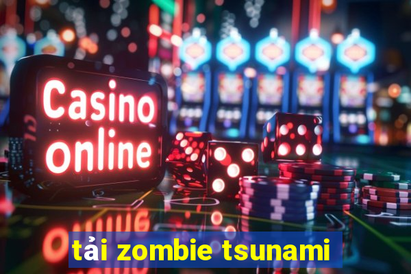 tải zombie tsunami