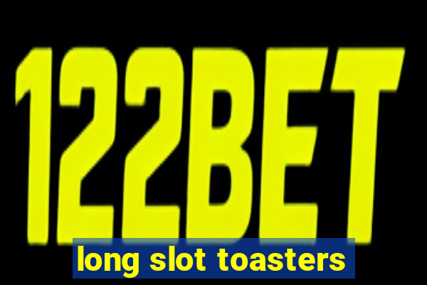 long slot toasters