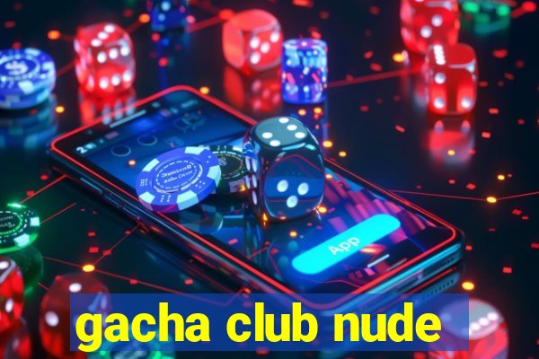 gacha club nude