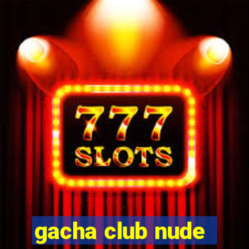 gacha club nude