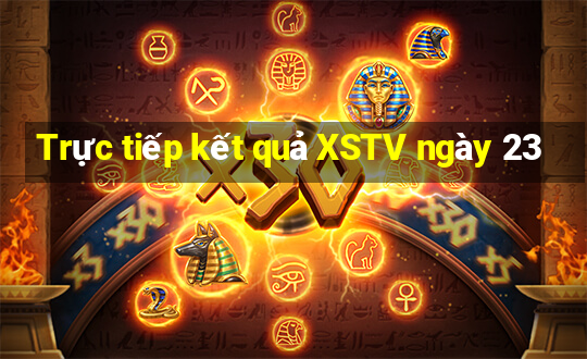 Trực tiếp kết quả XSTV ngày 23