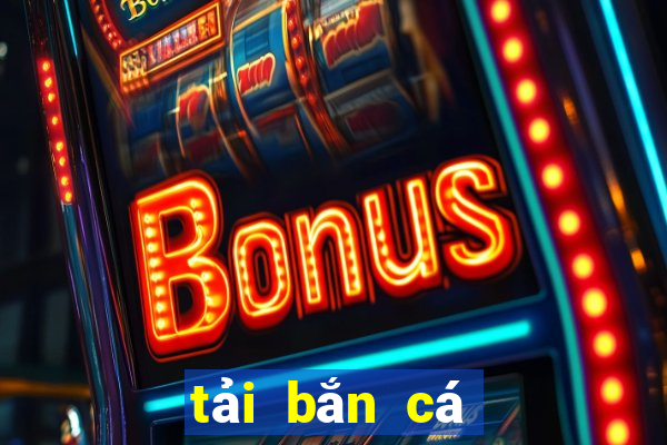 tải bắn cá săn thưởng