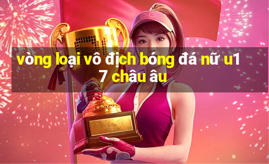 vòng loại vô địch bóng đá nữ u17 châu âu