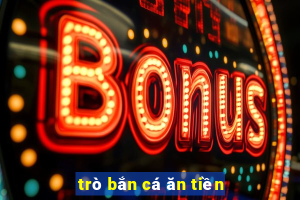 trò bắn cá ăn tiền