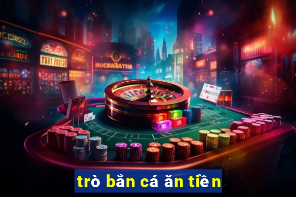 trò bắn cá ăn tiền