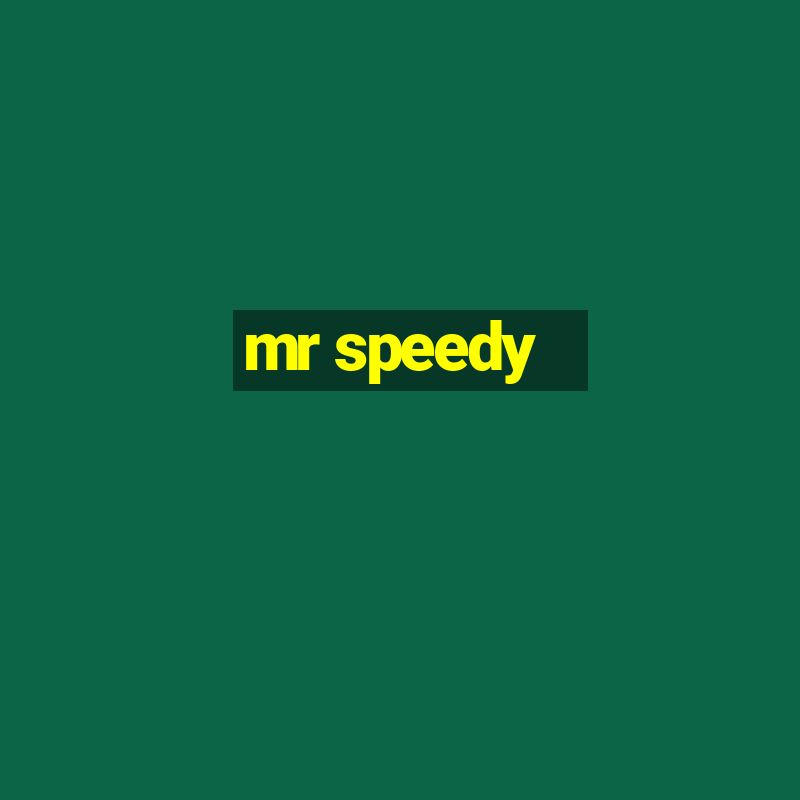 mr speedy