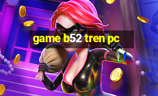 game b52 tren pc