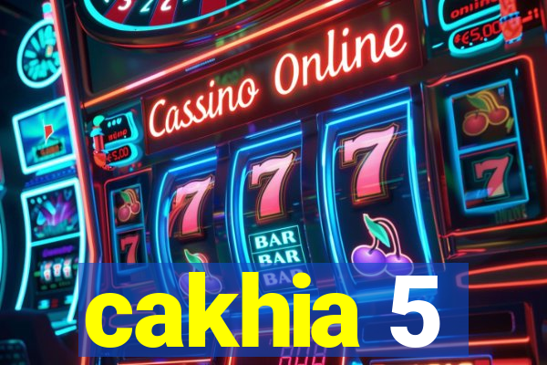 cakhia 5