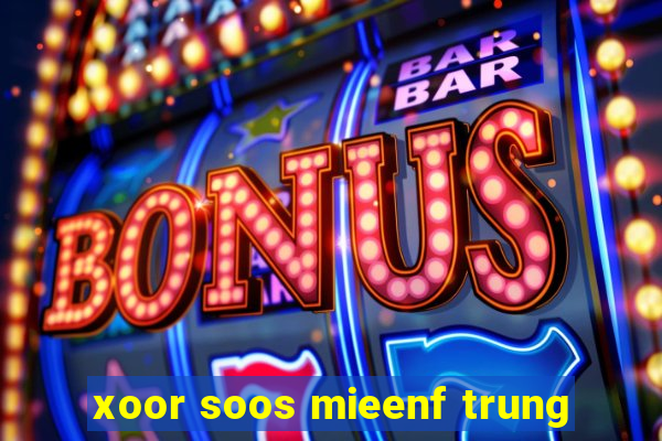 xoor soos mieenf trung