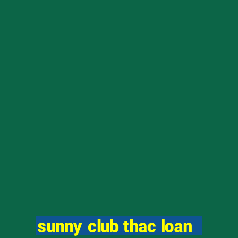 sunny club thac loan