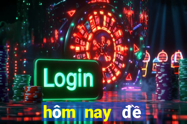 hôm nay đề về số mấy