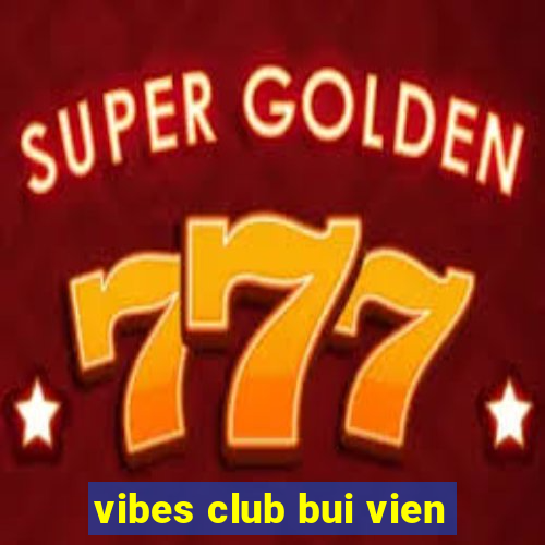 vibes club bui vien