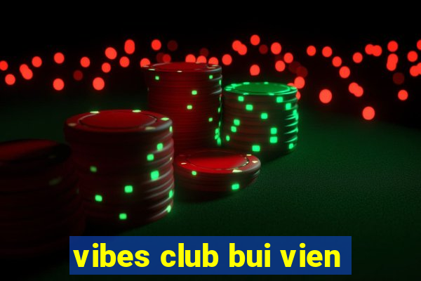 vibes club bui vien