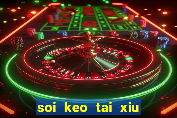 soi keo tai xiu hom nay