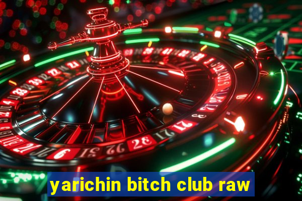 yarichin bitch club raw