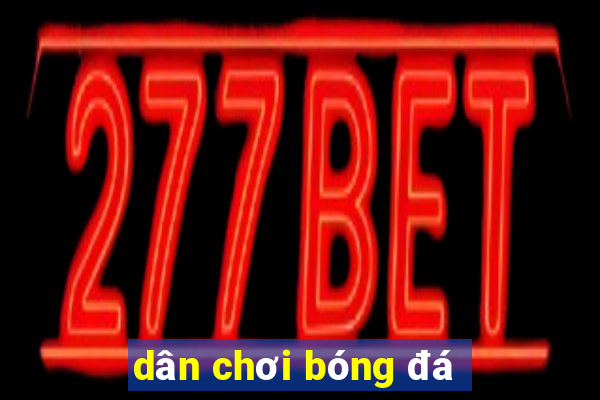 dân chơi bóng đá