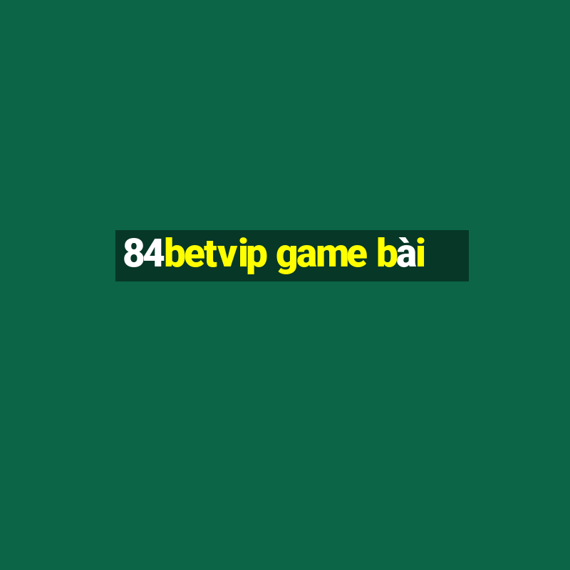 84betvip game bài