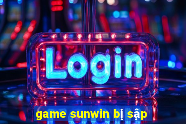 game sunwin bị sập