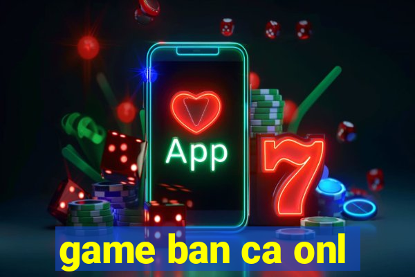 game ban ca onl