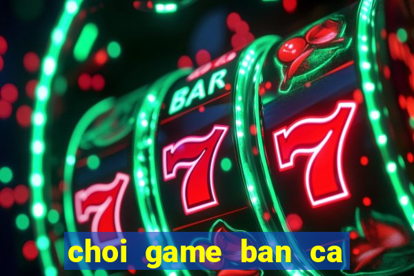 choi game ban ca sieu thi