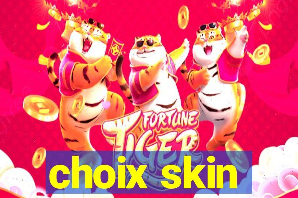 choix skin