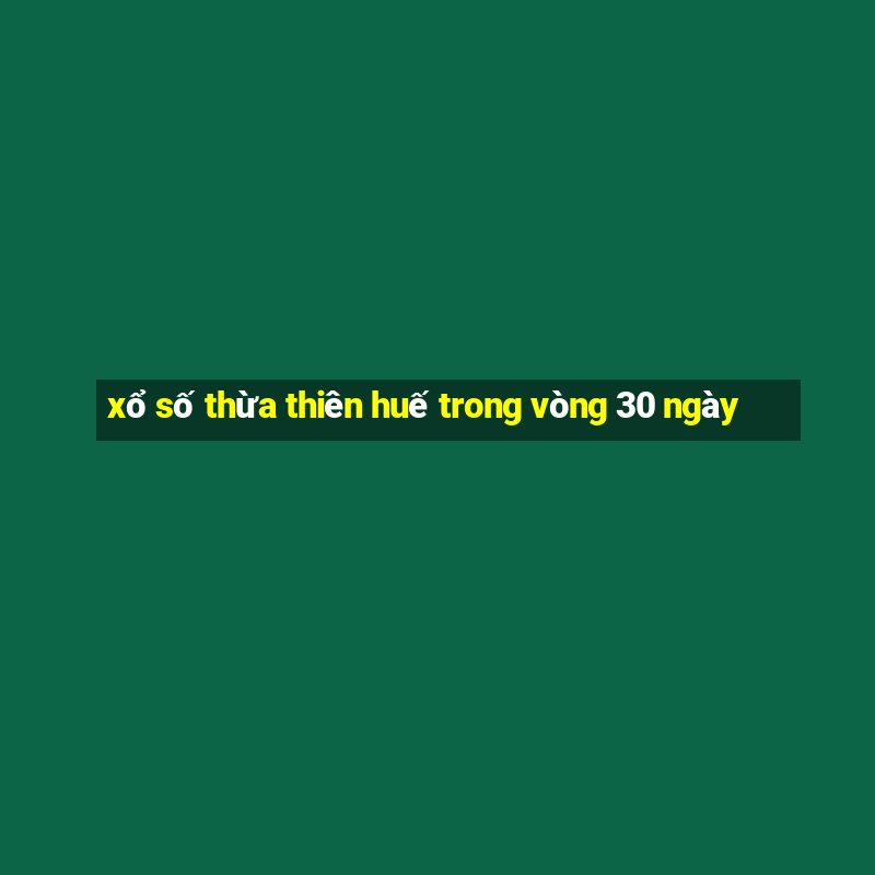 xổ số thừa thiên huế trong vòng 30 ngày